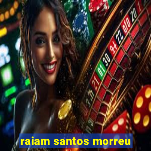 raiam santos morreu